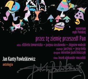Jan Kanty Pawluśkiewicz. Antologia. Volume 6: Przez tę ziemię przeszedł Pan