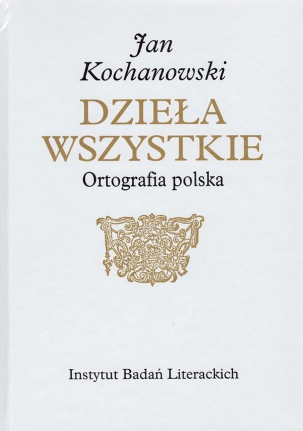 Jan Kochanowski Dzieła Wszystkie Ortografia polska