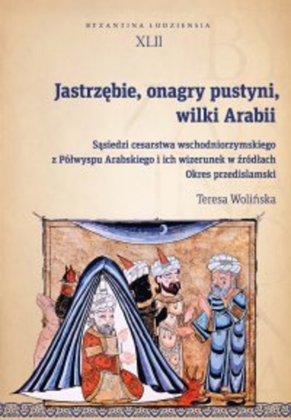 Jastrzębie, onagry pustyni, wilki Arabii. Sąsiedzi cesarstwa wschodniorzymskiego z Półwyspu Arabskiego i ich wizerunek w źródłach. Okres przedislamski - pdf