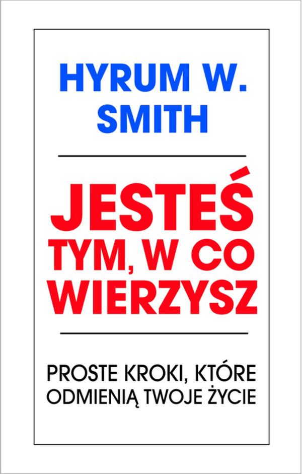 Jesteś tym, w co wierzysz Proste kroki, które odmienią twoje życie