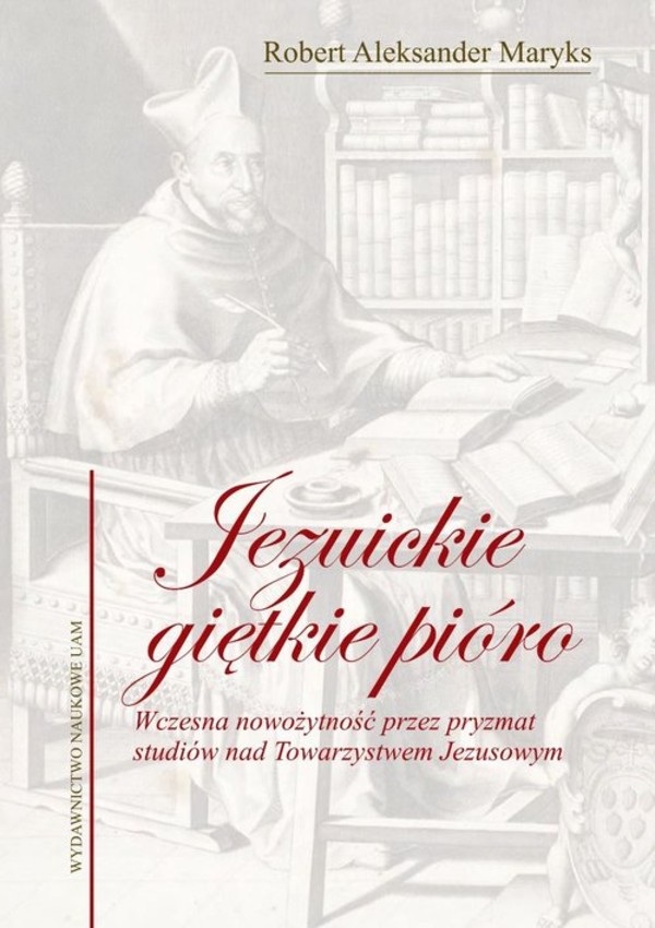 Jezuickie giętkie pióro Wczesna nowożytność przez pryzmat studiów nad Towarzystwem Jezusowym