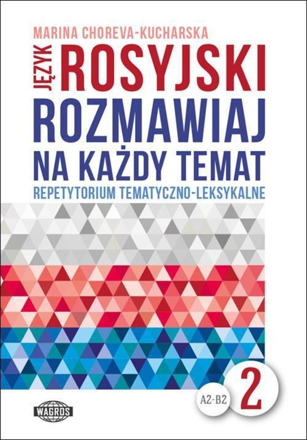 Język rosyjski. Rozmawiaj na każdy temat 2 Repetytorium tematyczno-leksykalne A2-B2