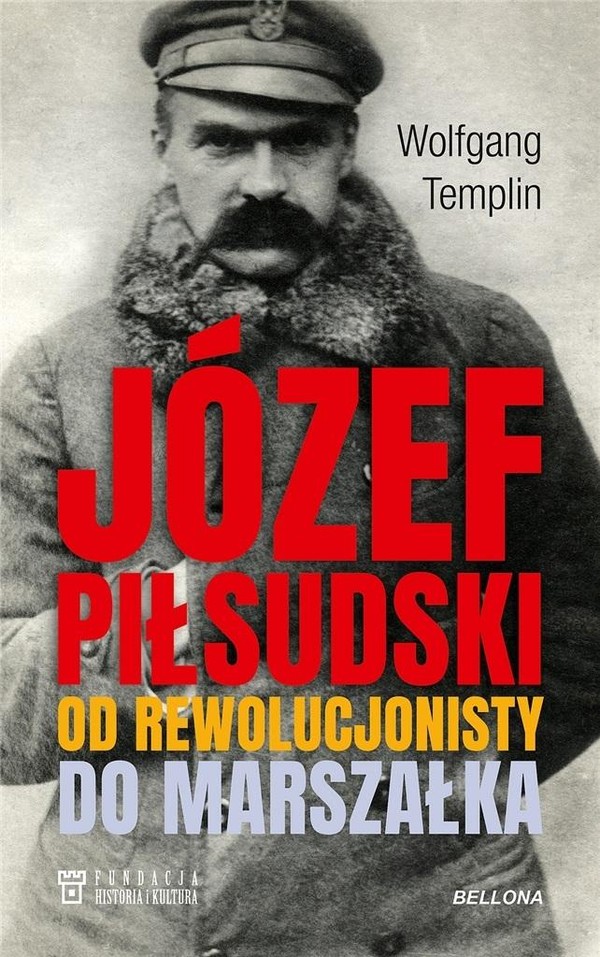 Józef Piłsudski Od rewolucjonisty do marszałka