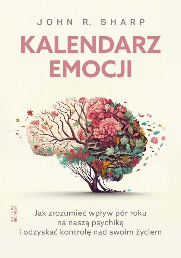 Kalendarz emocji Jak zrozumieć wpływ pór roku na naszą psychikę i odzyskać kontrolę nad swoim życiem