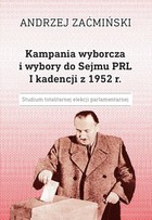 Kampania wyborcza i wybory do Sejmu PRL I kadencji z 1952 r. - pdf Studium totalitarnej elekcji parlamentarnej