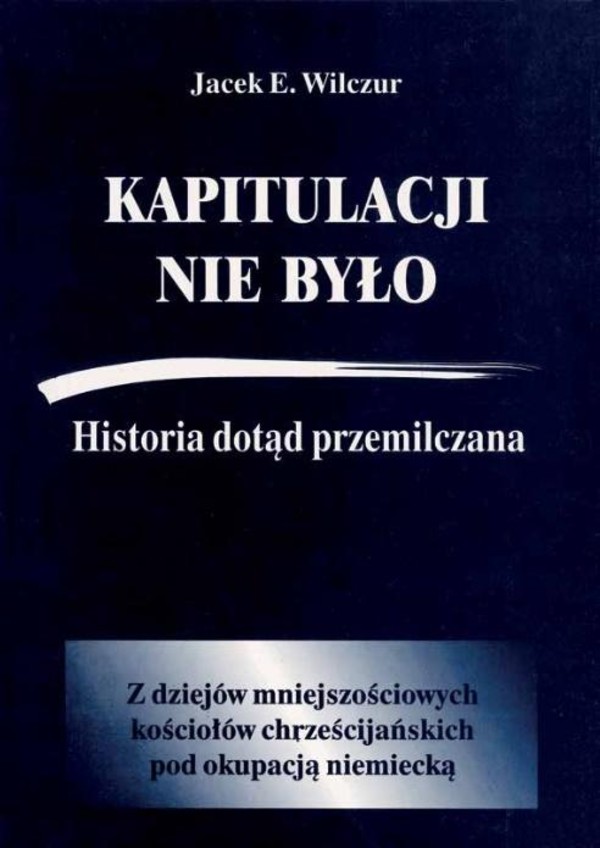 Kapitulacji nie było. Historia dotąd przemilczana. Z dziejów mniejszościowych kościołów chrześcijańskich pod okupacją niemiecką