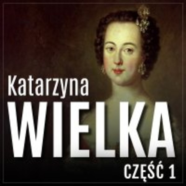 Katarzyna Wielka. Historia rozwiązłej carycy. Część 1. Droga na szczyt - Audiobook mp3