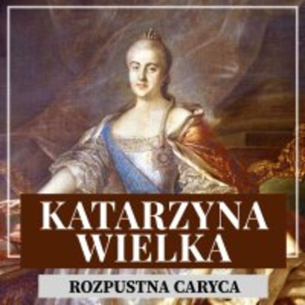 Katarzyna Wielka. Rozpustna caryca - Audiobook mp3