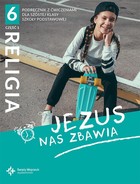 Jezus nas zbawia Podręcznik z ćwiczeniami dla klasy 6 szkoły podstawowej część 1