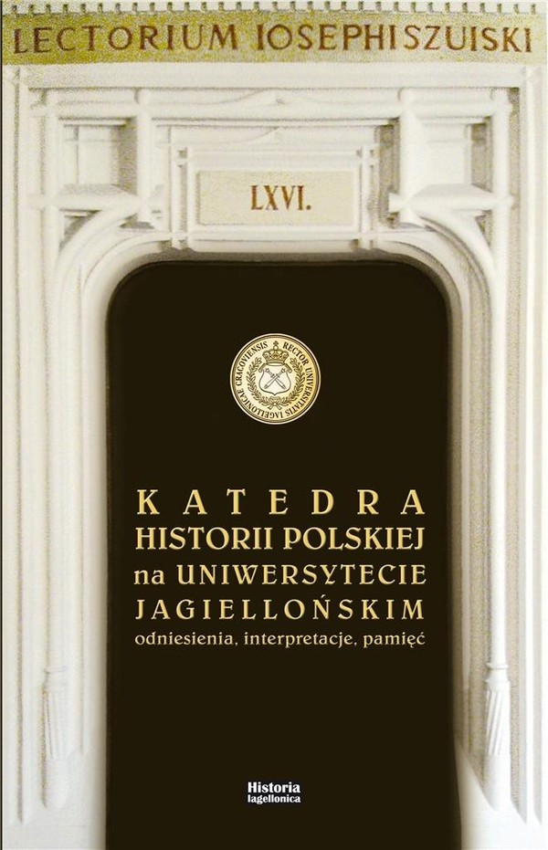 Katedra Historii Polskiej na Uniwersytecie Jagiellońskim Odniesienia, interpretacje, pamięć