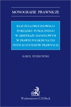 Klauzula procesowego porządku publicznego w arbitrażu handlowym w prawie polskim na tle innych systemów prawnych - pdf
