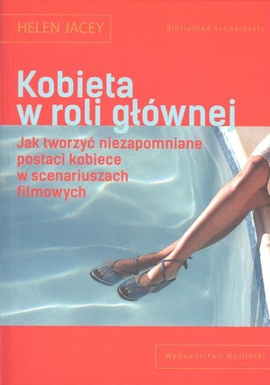 Kobieta w roli głównej Jak tworzyć niezapomniane postaci kobiece w scenariuszach filmowych