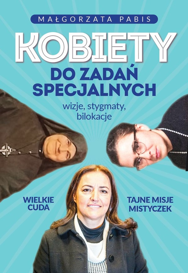 Kobiety do zadań specjalnych Wizje, stygmaty, bilokacje