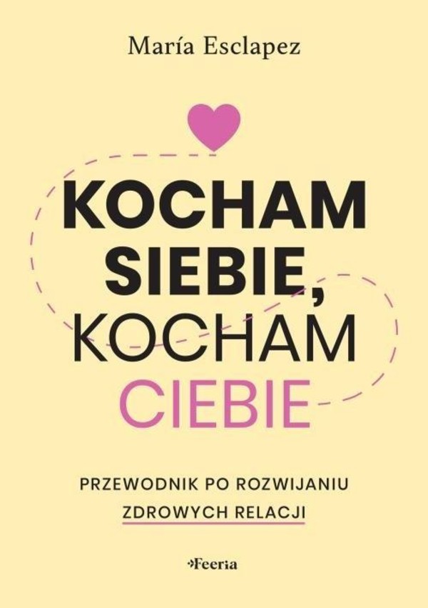 Kocham siebie, kocham ciebie Przewodnik po rozwijaniu zdrowych relacji