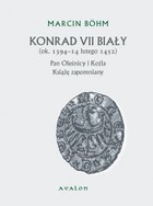 Konrad VII Biały (ok. 1394-14 lutego 1452). Pan Oleśnicy i Koźla. Książę zapomniany - pdf