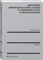 Konwersja odpowiedzialności karnej w administracyjną w prawie polskim - pdf