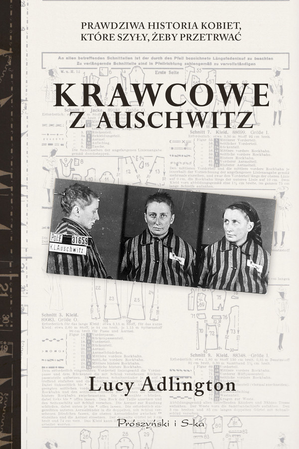 Krawcowe z Auschwitz Prawdziwa historia kobiet, które szyły, żeby przetrwać