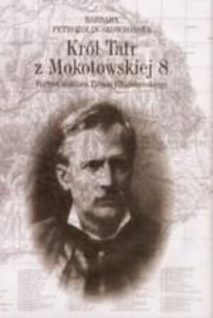Król Tatr z Mokotowskiej 8. Portret doktora Tytusa Chałubińskiego