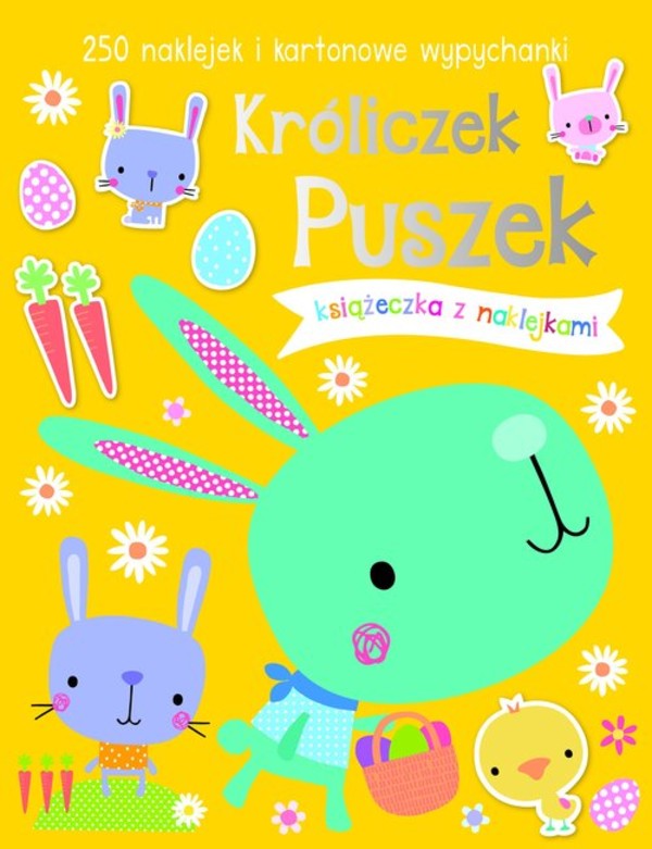 Króliczek Puszek. Książeczka z naklejkami 250 naklejek i kartonowe wypychanki