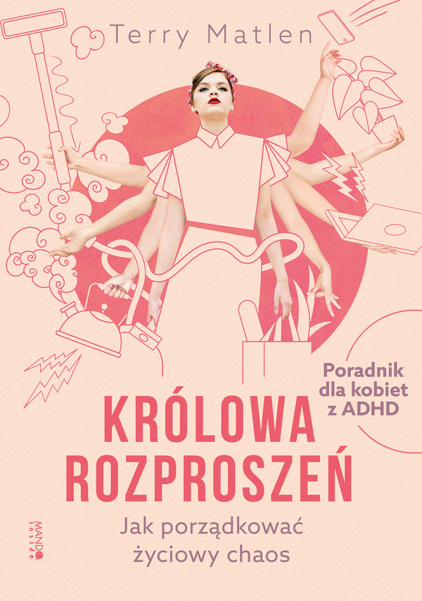 Królowa rozproszeń Jak porządkować życiowy chaos Poradnik dla kobiet z ADHD