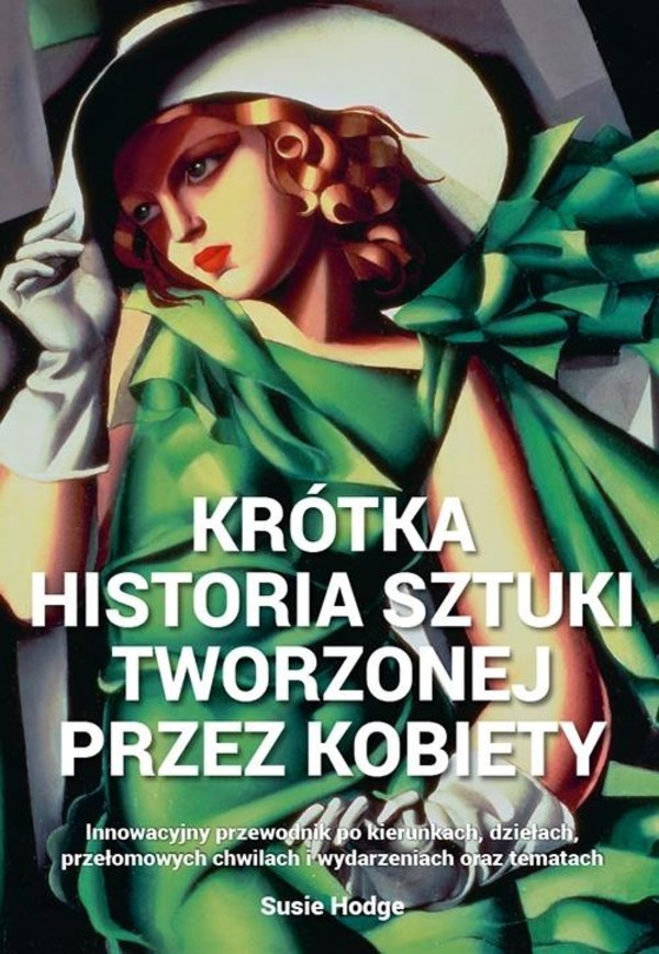 Krótka historia sztuki tworzonej przez kobiety Innowacyjny przewodnik po kierunkach, dziełach, tematach i technikach