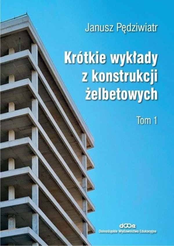 Krótkie wykłady z konstrukcji żelbetowych. Tom 1