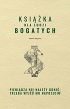 Książka dla ludzi bogatych. Pieniądza nie należy gonić, trzeba wyjść mu naprzeciw - pdf