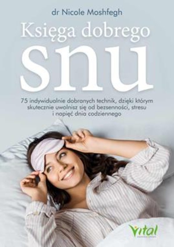 Księga dobrego snu 75 indywidualnie dobranych technik, dzięki którym skutecznie uwolnisz się od bezsenności, stresu i napięć dnia codziennego