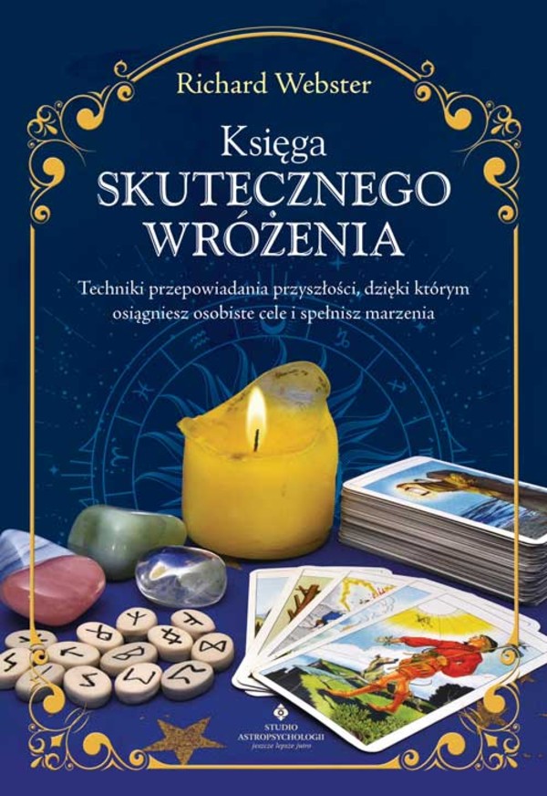 Księga skutecznego wróżenia Techniki przepowiadania przyszłości, dzięki którym osiągniesz osobiste cele i spełnisz marzenia