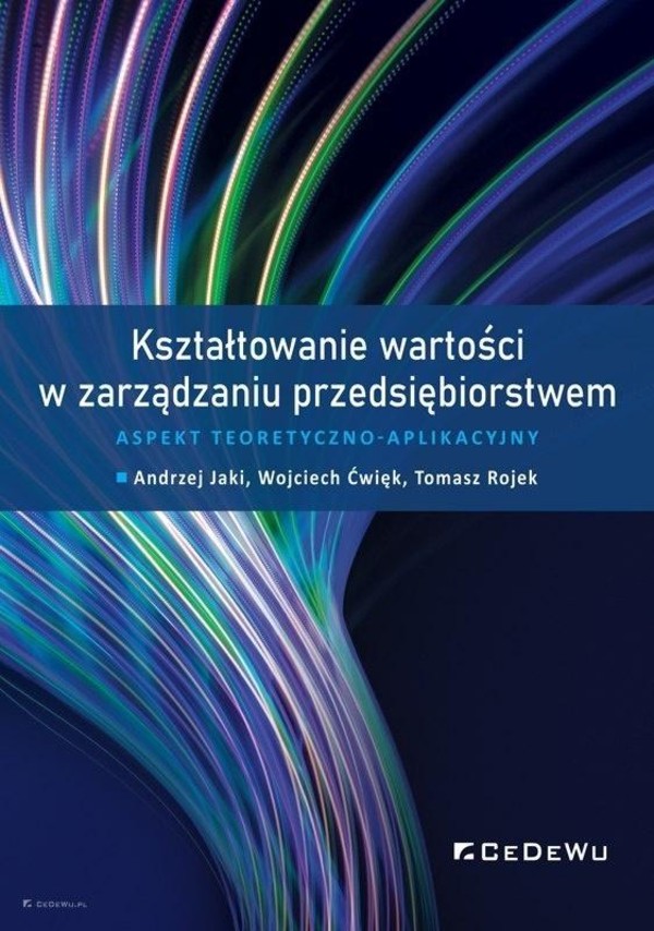 Kształtowanie wartości w zarządzaniu przedsiębiorstwem Aspekt teoretyczno-aplikacyjny