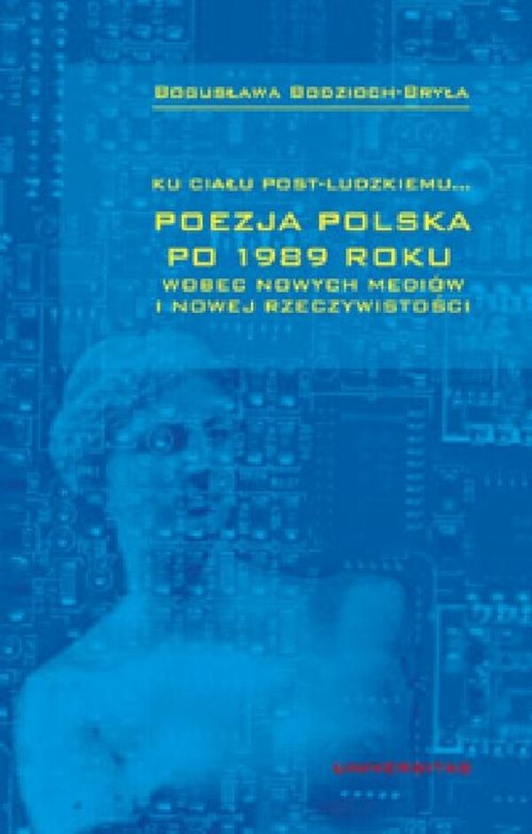 Ku ciału post-ludzkiemu... Poezja polska po 1989 roku wobec nowych mediów i nowej rzeczywistości - pdf