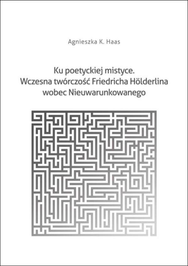 Ku poetyckiej mistyce. Wczesna twórczość Friedricha Holderlina wobec Nieuwarunkowanego - pdf