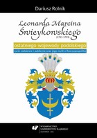 Leonarda Marcina Świeykowskiego (1721-1793) ostatniego wojewody podolskiego życie codzienne i publiczne oraz jego myśli o Rzeczypospolitej - pdf