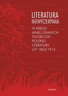 Literatura niewyczerpana - pdf W kręgu mniej znanych twórców polskiej literatury lat 1863-1914