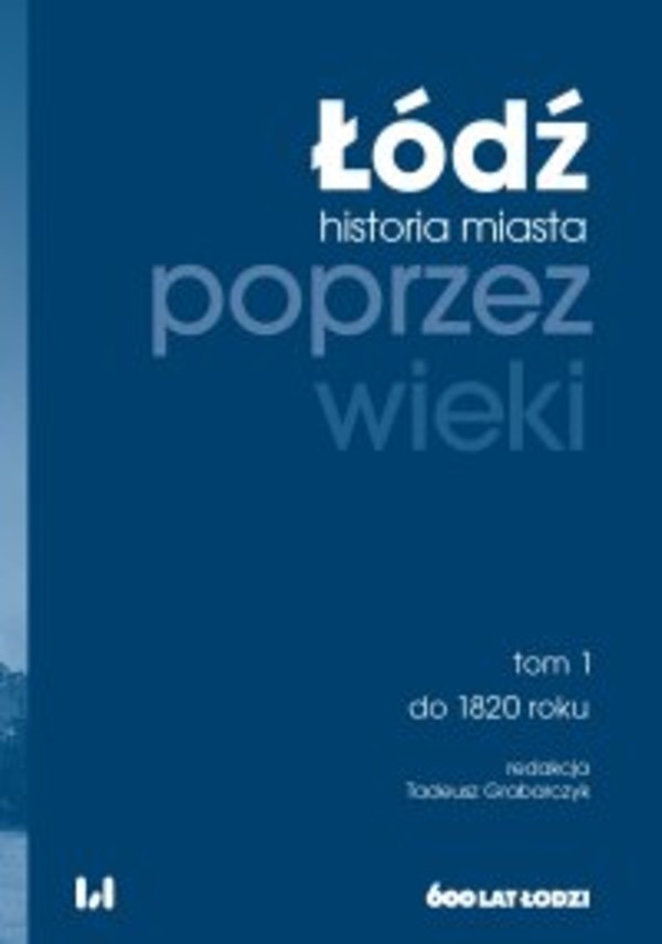 Łódź poprzez wieki. Historia miasta. Tom 1. Do 1820 roku - mobi, epub, pdf