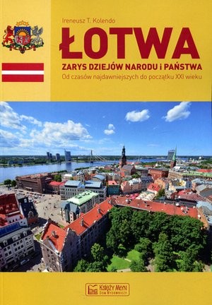 Łotwa Zarys dziejów narodu i państwa Od czasów najdawniejszych do początku XXI wieku