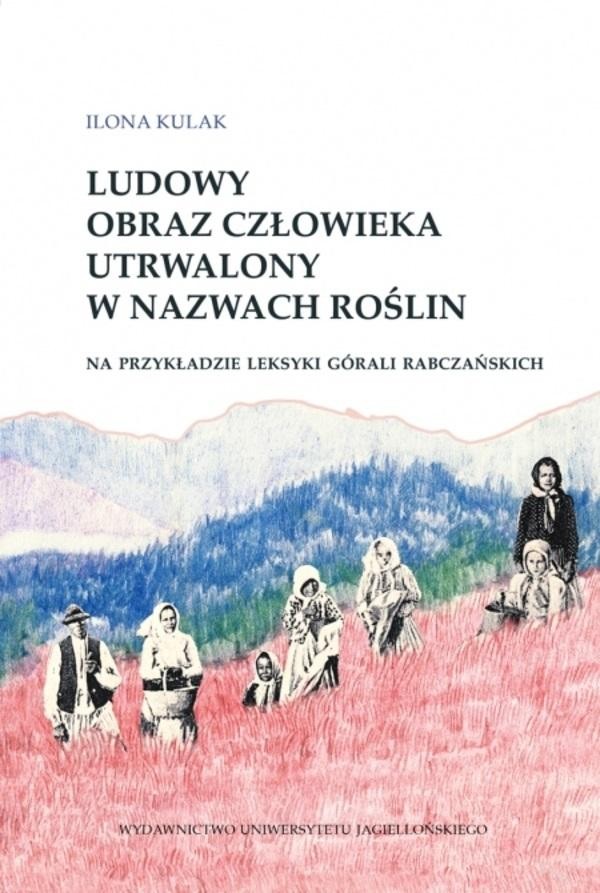 Ludowy obraz człowieka utrwalony w nazwach roślin na przykładzie leksyki górali rabczańskich