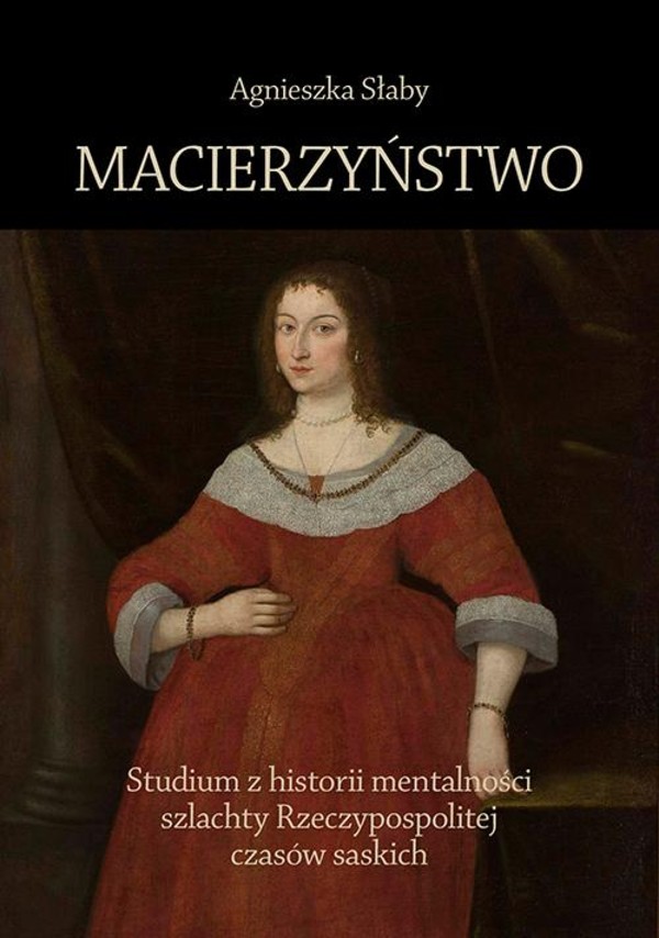 Macierzyństwo. Studium z historii mentalności szlachty Rzeczypospolitej czasów saskich - pdf