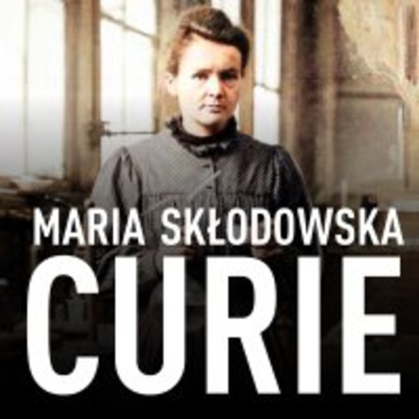 Maria Skłodowska-Curie. Biografia. O moim życiu i pracach - Audiobook mp3