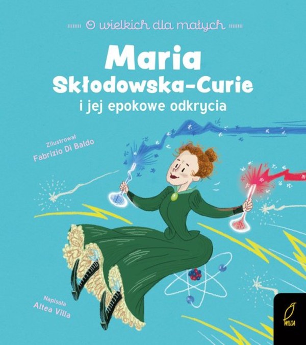 Maria Skłodowska-Curie i jej epokowe odkrycia O wielkich dla małych