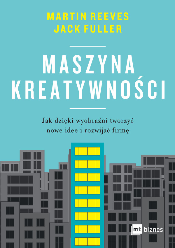 Maszyna kreatywności Jak dzięki wyobraźni tworzyć nowe idee i rozwijać firmę