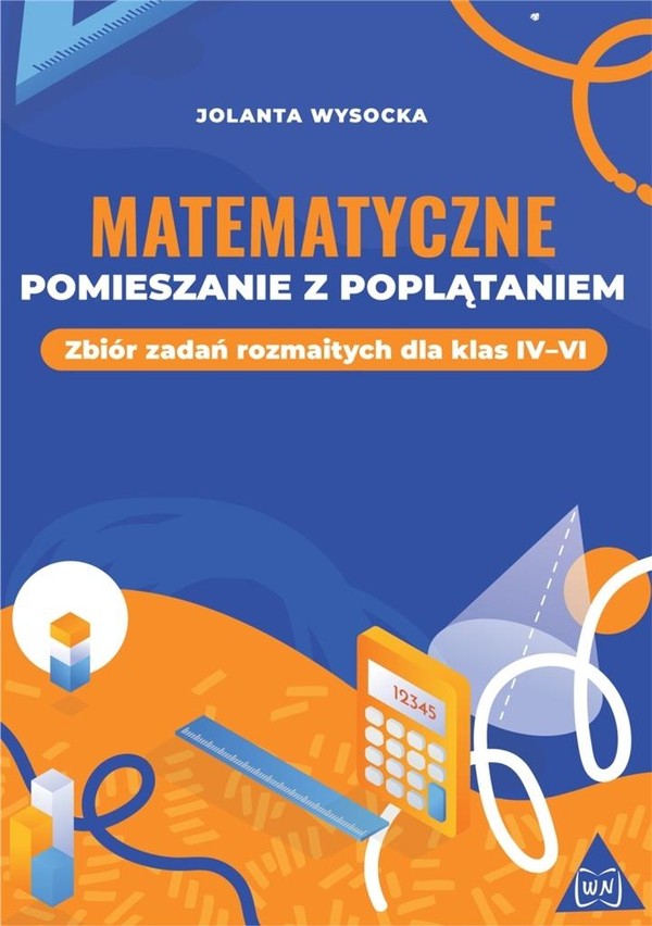 Matematyczne pomieszanie z poplątaniem Zbiór zadań rozmaitych dla klas IV-VI