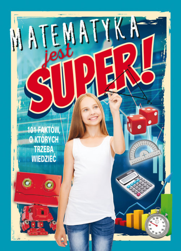 Matematyka jest super! 101 faktów, o których trzeba wiedzieć