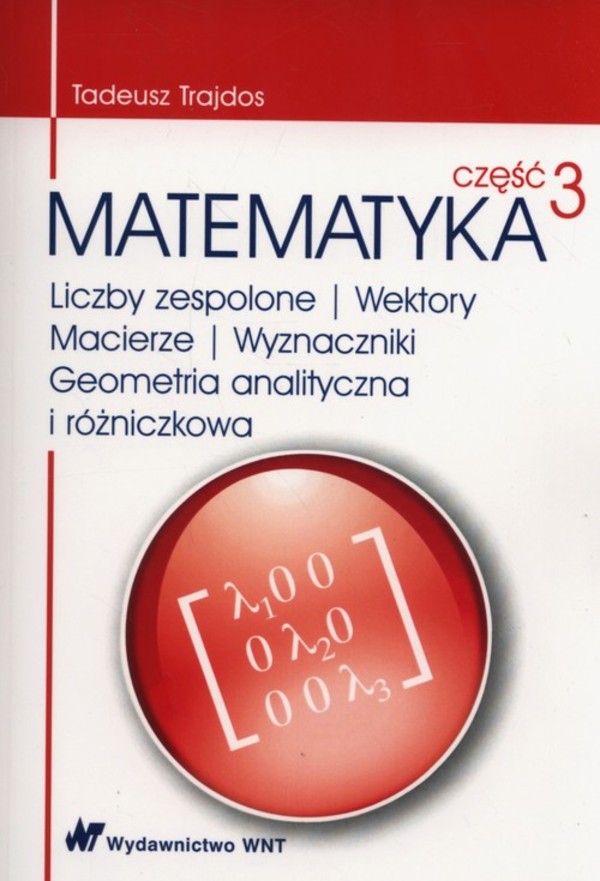 Matematyka Liczby zespolone Wektory macierze Wyznaczniki Geometria analityczna i różniczkowa Część 3