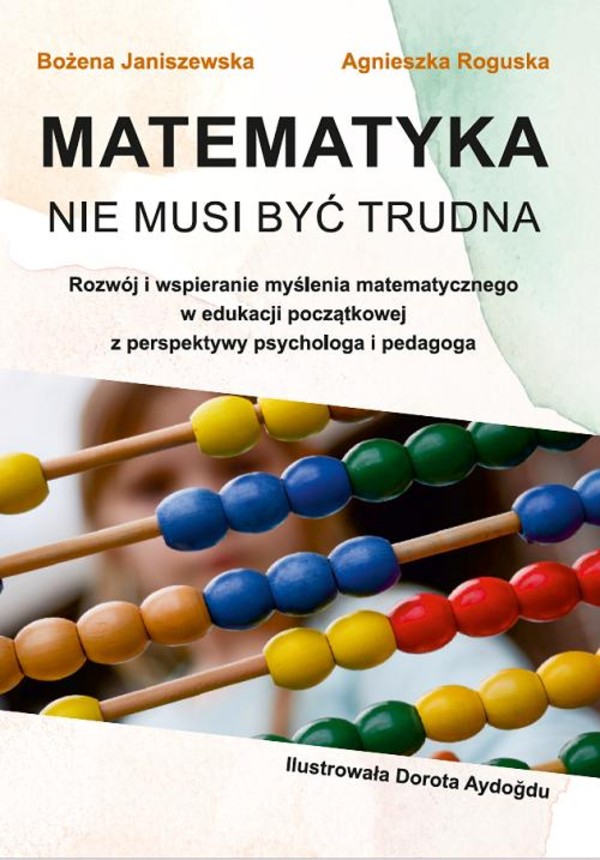 Matematyka nie musi być trudna. - pdf Rozwój i wspieranie myślenia matematycznego w edukacji początkowej z perspektywy psychologa i pedagoga