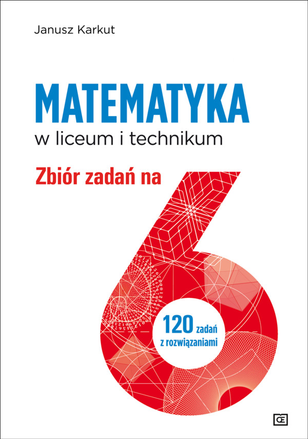 MATEMATYKA w liceum i technikum. Zbiór zadań na 6. 120 zadań z rozwiązaniami