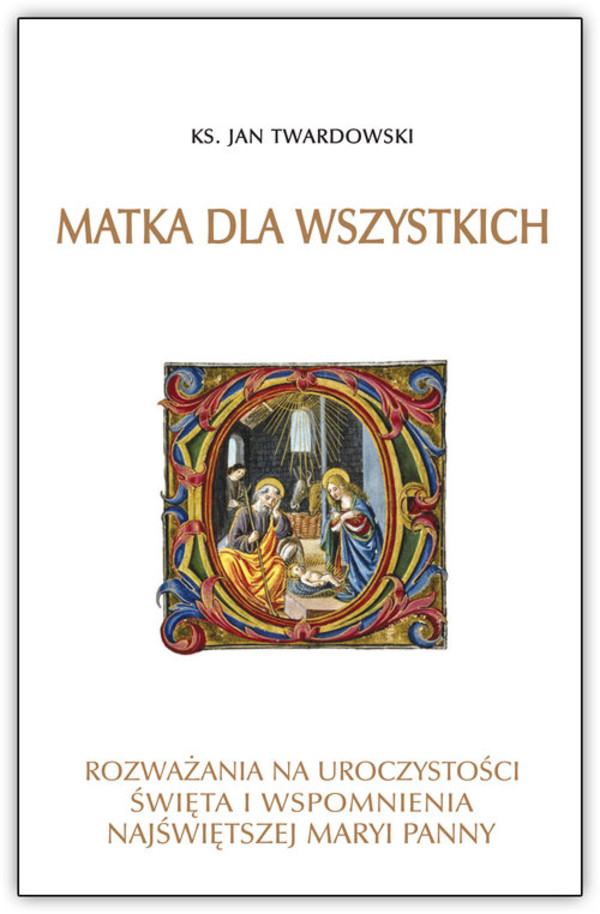 Matka dla wszystkich Rozważania na uroczystości, święta i wspomnienia Najświętszej Maryi Panny