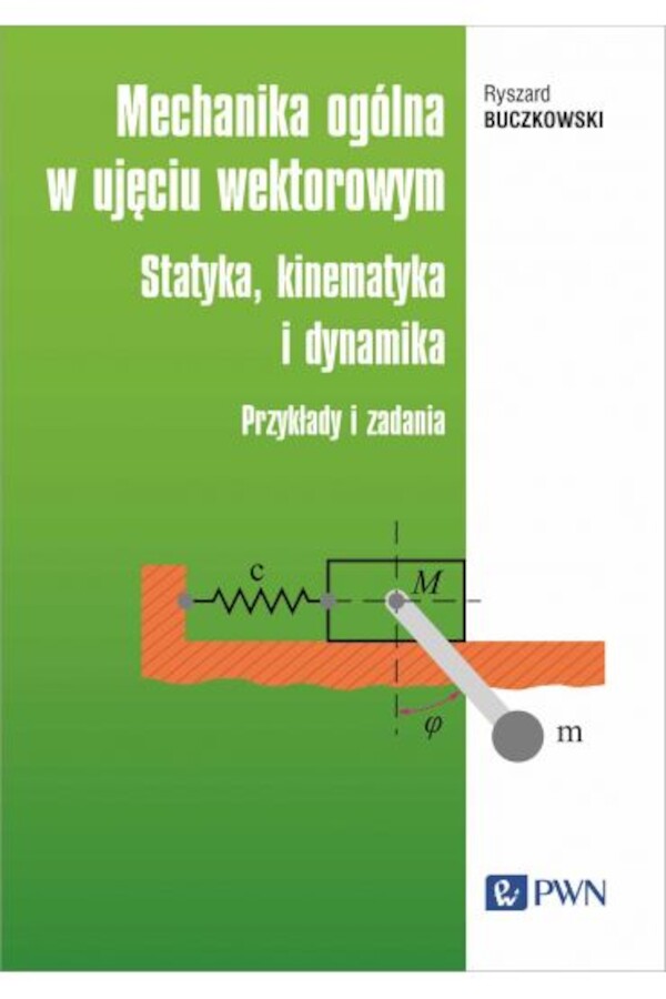 Mechanika ogólna w ujęciu wektorowym. Statyka, kinematyka i dynamika. Przykłady i zadania