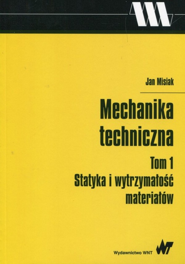 Mechanika techniczna. Statyka i wytrzymałość materiałów Tom 1