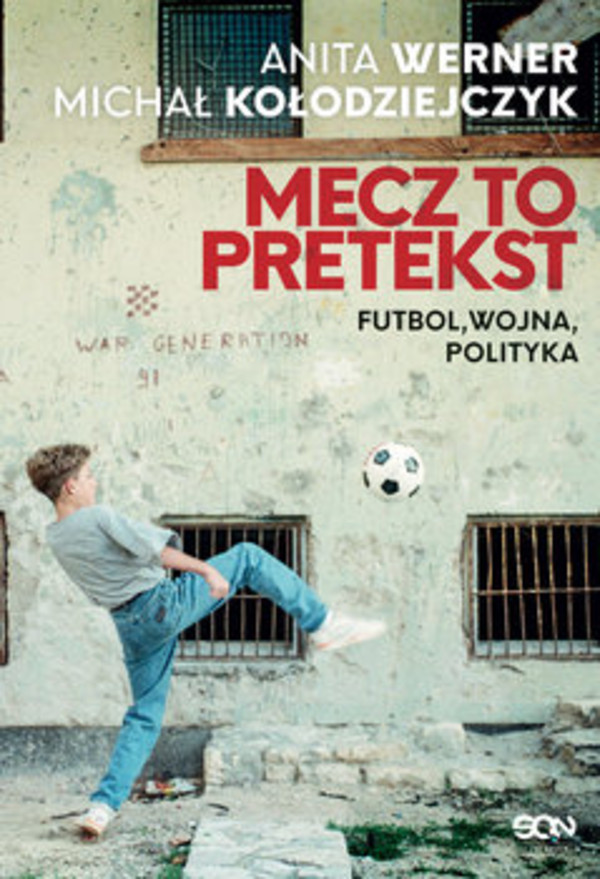 Mecz to pretekst Futbol, wojna, polityka